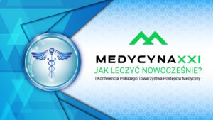 MEDYCYNA XXI – JAK LECZYĆ NOWOCZEŚNIE? I Konferencja Polskiego Towarzystwa Postępów Medycyny